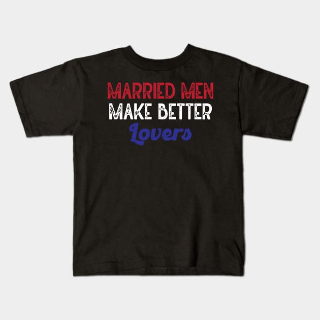 Married Men Make Better Lovers (White) Kids T-Shirt by Lowchoose